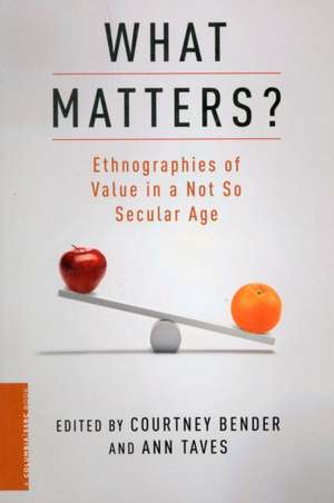 What Matters? – Ethnographies of Value in a Not So Secular Age de Courtney Bender