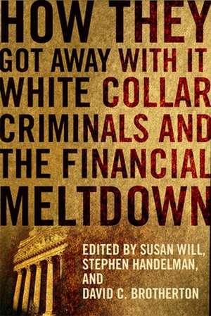 How They Got Away With It – White Collar Criminals and the Financial Meltdown de Susan Will