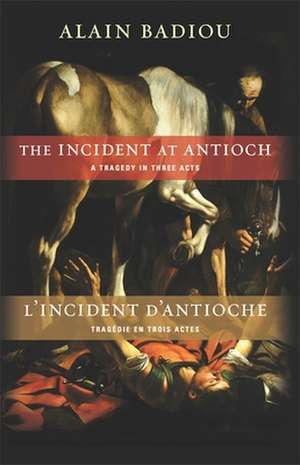 The Incident at Antioch / L′Incident d′Antioche – A Tragedy in Three Acts / Tragédie en trois actes de Alain Badiou