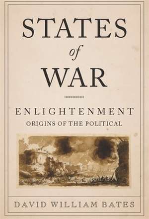 States of War – Enlightenment Origins of the Political de David Bates