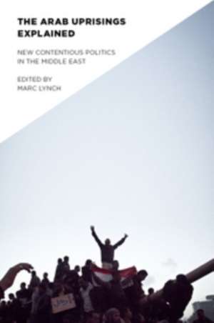 The Arab Uprisings Explained – New Contentious Politics in the Middle East de Marc Lynch