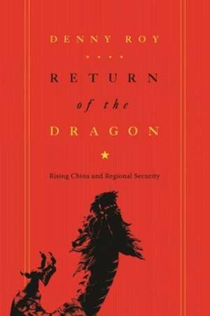 Return of the Dragon – Rising China and Regional Security de Denny Roy