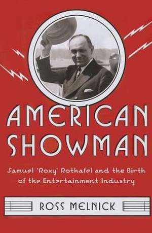 American Showman – Samuel "Roxy" Rothafel and the Birth of the Entertainment Industry, 1908–1935 de Ross Melnick