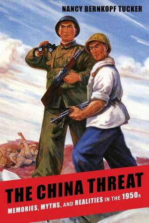 The China Threat – Memories, Myths, and Realities in the 1950s de Nancy Bernkopf Tucker