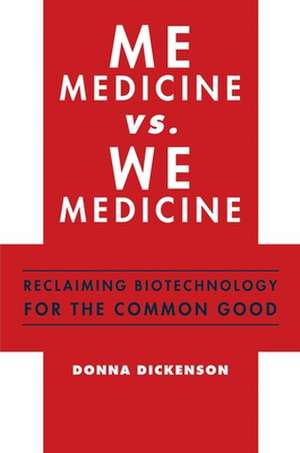 Me Medicine vs. We Medicine – Reclaiming Biotechnology for the Common Good de Donna Dickenson