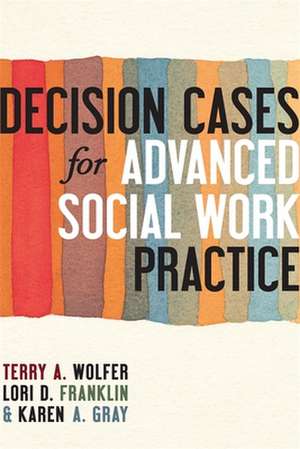 Decision Cases for Advanced Social Work Practice de Terry Wolfer