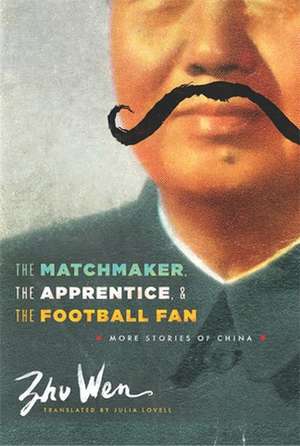 The Matchmaker, the Apprentice, and the Football Fan – More Stories of China de Zhu Wen