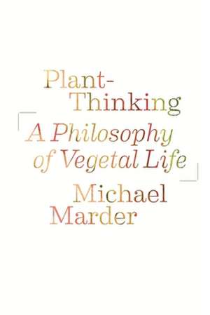 Plant–Thinking – A Philosophy of Vegetal Life de Michael Marder