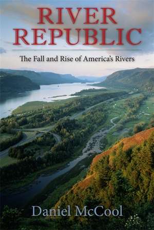 River Republic – The Fall and Rise of America′s Rivers de Daniel Mccool