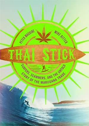 Thai Stick – Surfers, Scammers, and the Untold Story of the Marijuana Trade de Peter Maguire