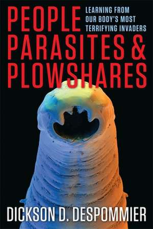 People, Parasites, and Plowshares – Learning From Our Body`s Most Terrifying Invaders de Dickson Despommier