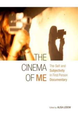 The Cinema of Me – The Self and Subjectivity in First–Person Documentary Film de Alisa Lebow