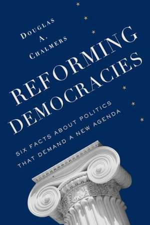 Reforming Democracies – Six Facts About Politics That Demand a New Agenda de Douglas Chalmers