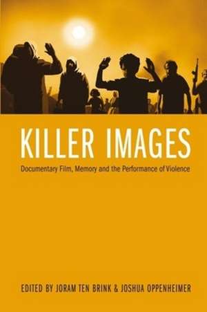 Killer Images – Documentary Film, Memory, and the Performance of Violence de Joram Ten Brink