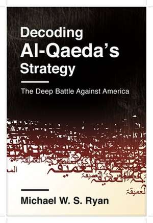 Decoding Al–Qaeda`s Strategy – The Deep Battle Against America de Michael Ryan