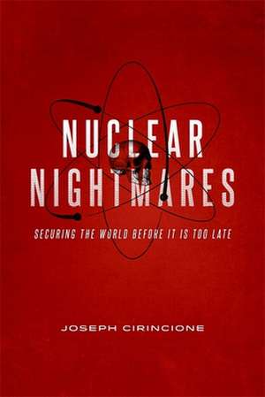 Nuclear Nightmares – Securing the World Before It Is Too Late de Joseph Cirincione