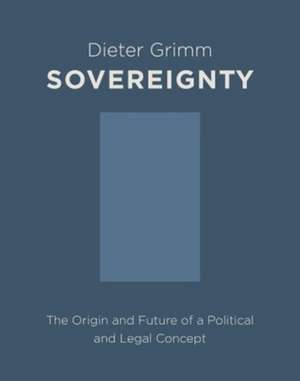 Sovereignty – The Origin and Future of a Political Concept de Dieter Grimm