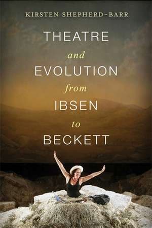 Theatre and Evolution from Ibsen to Beckett de Kirsten Shepherd–barr