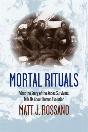 Mortal Rituals – What the Story of the Andes Survivors Tells Us About Human Evolution de Matt Rossano