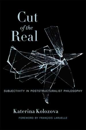 Cut of the Real – Subjectivity in Poststructuralist Philosophy de Katerina Kolozova