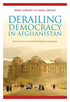 Derailing Democracy in Afghanistan – Elections in an Unstable Political Landscape de Noah Coburn