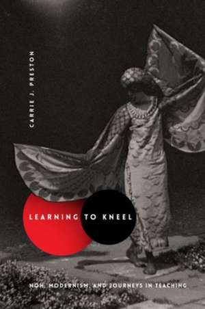 Learning to Kneel – Noh, Modernism, and Journeys in Teaching de Carrie J. Preston