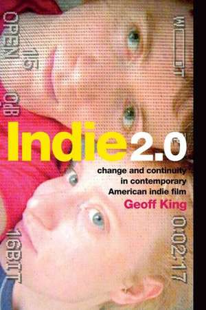 Indie 2.0: Change and Continuity in Contemporary American Indie Film de Geoff King