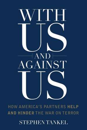 With Us and Against Us – How America`s Partners Help and Hinder the War on Terror de Stephen Tankel