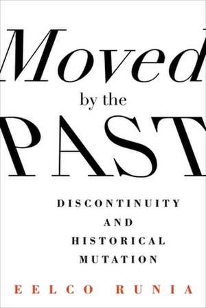 Moved by the Past – Discontinuity and Historical Mutation de Eelco Runia