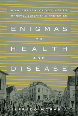 Enigmas of Health and Disease – How Epidemiology Helps Unravel Scientific Mysteries de Alfredo Morabia