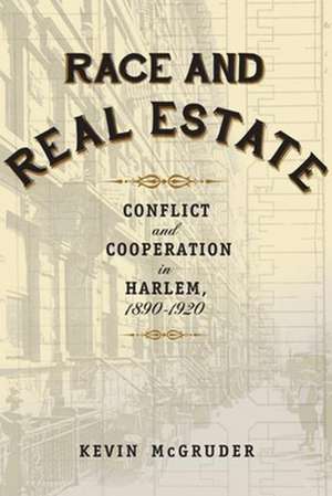 Race and Real Estate – Conflict and Cooperation in Harlem, 1890–1920 de Kevin Mcgruder