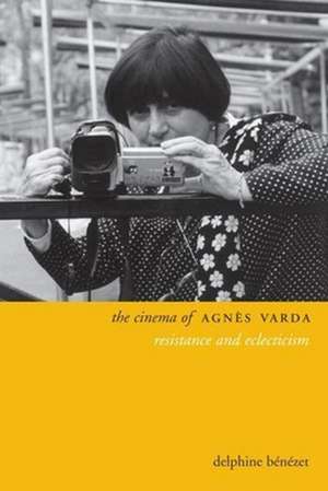 The Cinema of Agnès Varda – Resistance and Eclecticism de Delphine Benezet