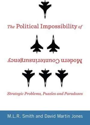 The Political Impossibility of Modern Counterinsurgency – Strategic Problems, Puzzles, and Paradoxes de M. L. R. Smith