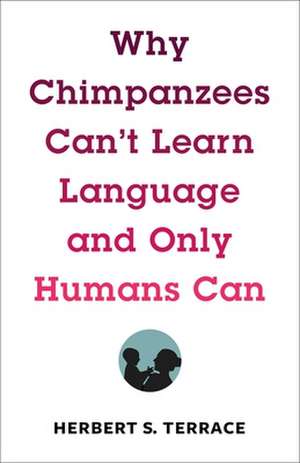 Why Chimpanzees Can`t Learn Language and Only Humans Can de Herbert Terrace