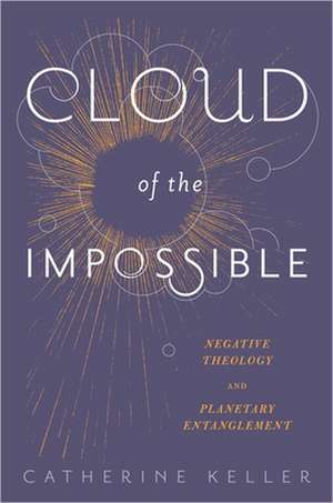 Cloud of the Impossible – Negative Theology and Planetary Entanglement de Catherine Keller