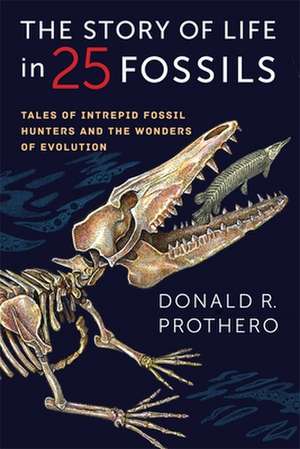 The Story of Life in 25 Fossils – Tales of Intrepid Fossil Hunters and the Wonders of Evolution de Donald R. Prothero