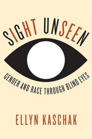 Sight Unseen – Gender and Race Through Blind Eyes de Ellyn Kaschak