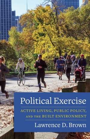 Political Exercise – Active Living, Public Policy, and the Built Environment de Lawrence D. Brown