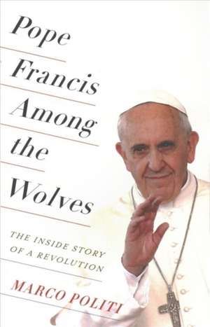 Pope Francis Among the Wolves – The Inside Story of a Revolution de Marco Politi