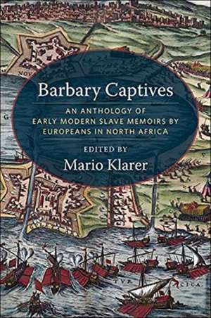 Barbary Captives – An Anthology of Early Modern Slave Memoirs by Europeans in North Africa de Mario Klarer