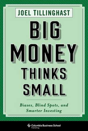 Big Money Thinks Small de Joel Tillinghast