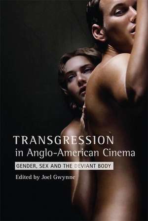 Transgression in Anglo–American Cinema – Gender, Sex and the Deviant Body de Joel Gwynne