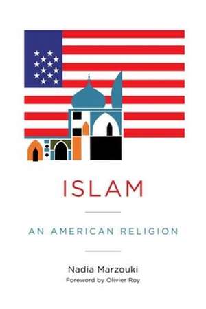 Islam – An American Religion de Nadia Marzouki