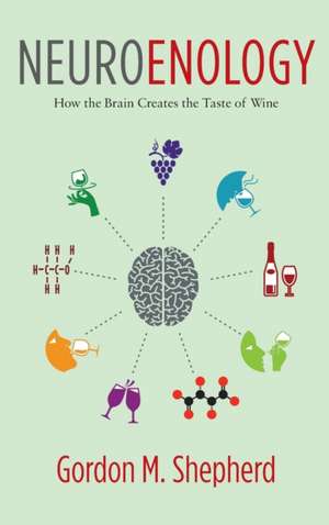 Neuroenology – How the Brain Creates the Taste of Wine de Gordon Shepherd