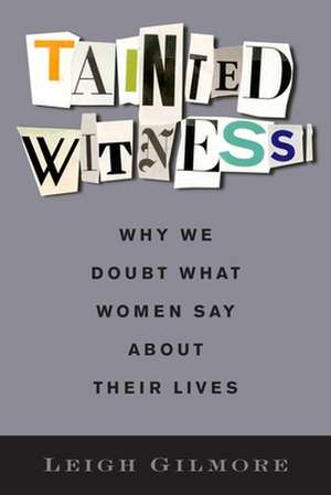 Tainted Witness – Why We Doubt What Women Say About Their Lives de Leigh Gilmore