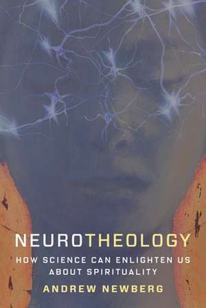 Neurotheology – How Science Can Enlighten Us About Spirituality de Andrew Newberg