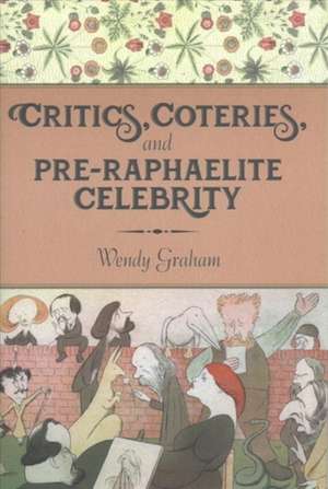 Critics, Coteries, and Pre–Raphaelite Celebrity de Wendy Graham