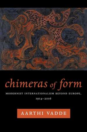 Chimeras of Form – Modernist Internationalism Beyond Europe, 1914–2016 de Aarthi Vadde