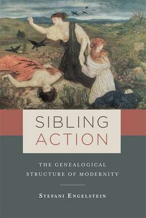 Sibling Action – The Genealogical Structure of Modernity de Stefani Engelstein