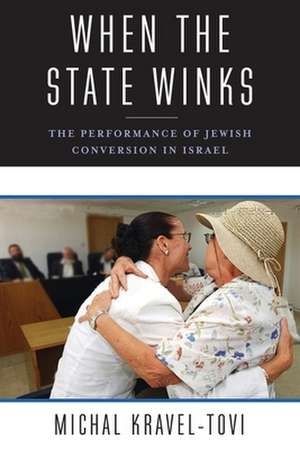 When the State Winks – The Performance of Jewish Conversion in Israel de Michal Kravel–tovi